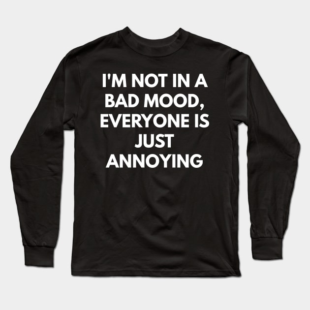 I'm Not In A Bad Mood, Everyone Is Just Annoying Long Sleeve T-Shirt by coffeeandwinedesigns